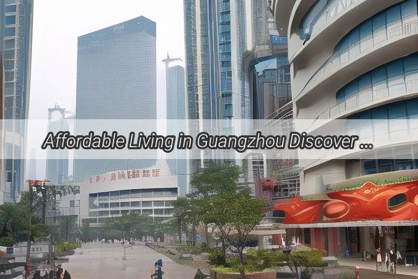 Affordable Living in Guangzhou Discover the Best Single Room Rentals Near the City